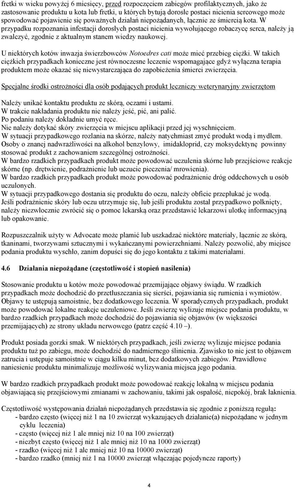 W przypadku rozpoznania infestacji dorosłych postaci nicienia wywołującego robaczycę serca, należy ją zwalczyć, zgodnie z aktualnym stanem wiedzy naukowej.