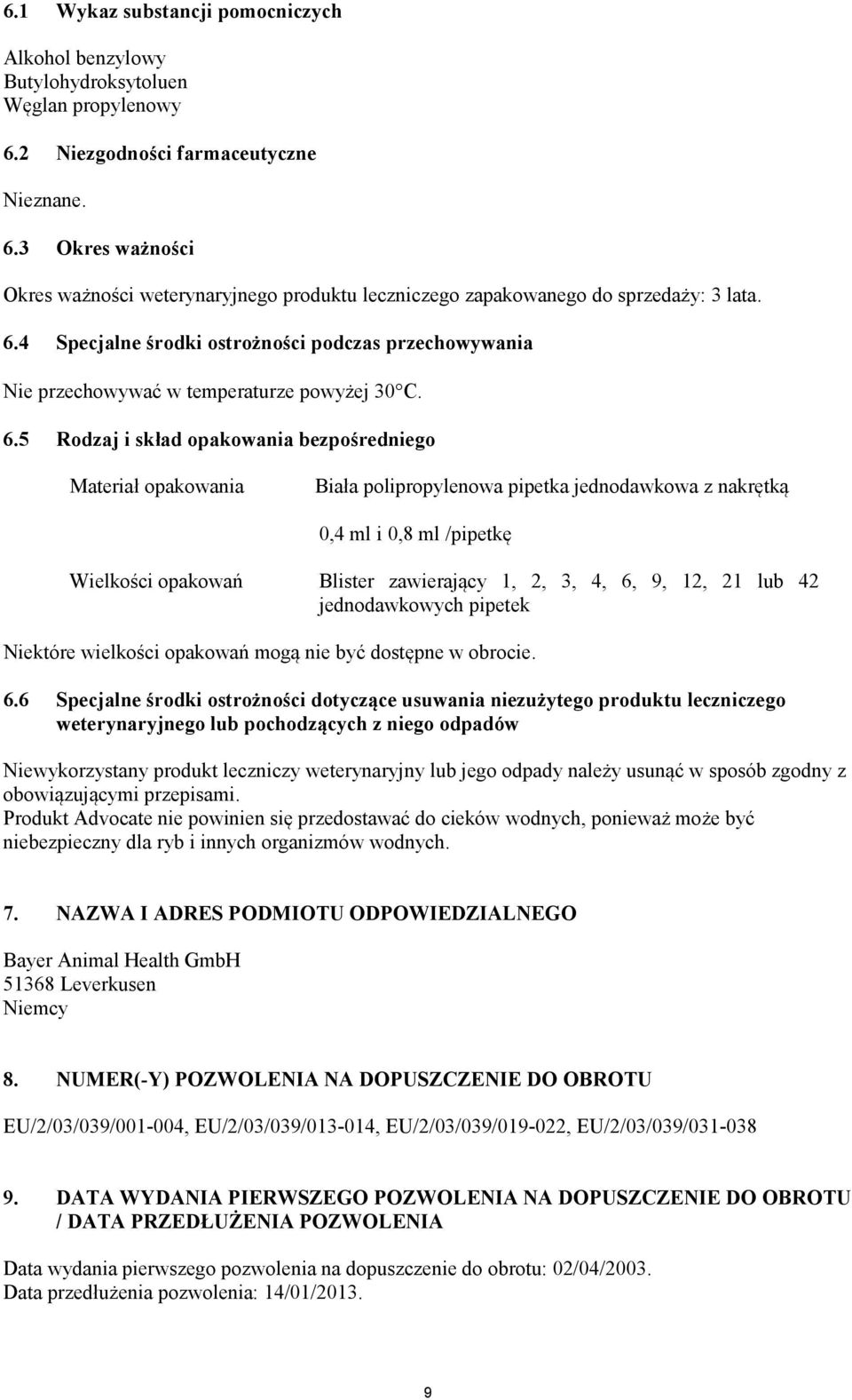 5 Rodzaj i skład opakowania bezpośredniego Materiał opakowania Biała polipropylenowa pipetka jednodawkowa z nakrętką 0,4 ml i 0,8 ml /pipetkę Wielkości opakowań Blister zawierający 1, 2, 3, 4, 6, 9,