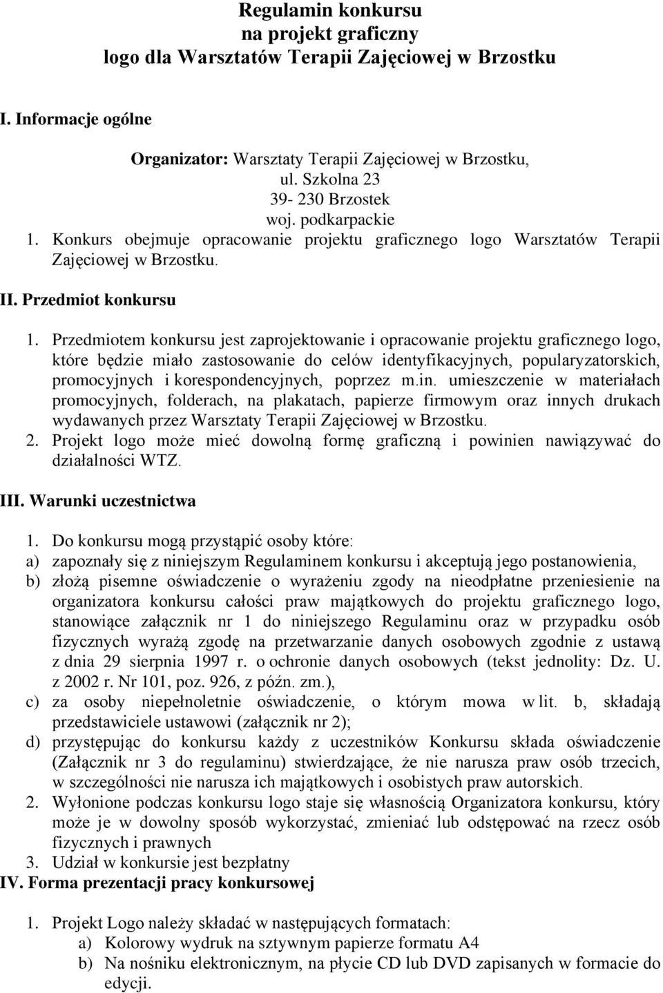 Przedmiotem konkursu jest zaprojektowanie i opracowanie projektu graficznego logo, które będzie miało zastosowanie do celów identyfikacyjnych, popularyzatorskich, promocyjnych i korespondencyjnych,