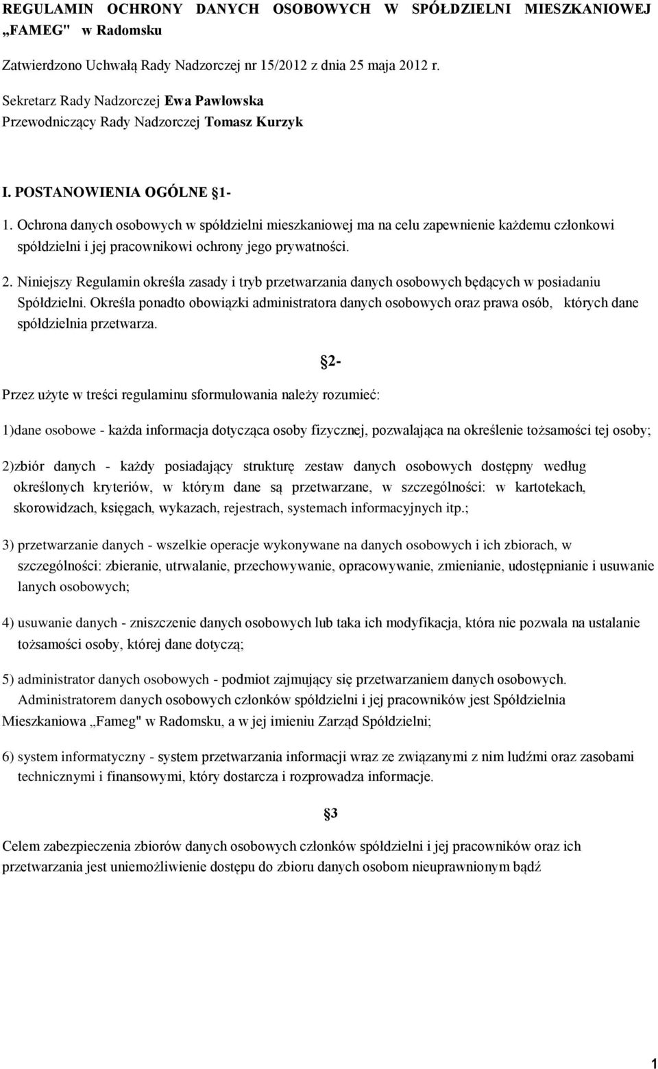 Ochrona danych osobowych w spółdzielni mieszkaniowej ma na celu zapewnienie każdemu członkowi spółdzielni i jej pracownikowi ochrony jego prywatności. 2.