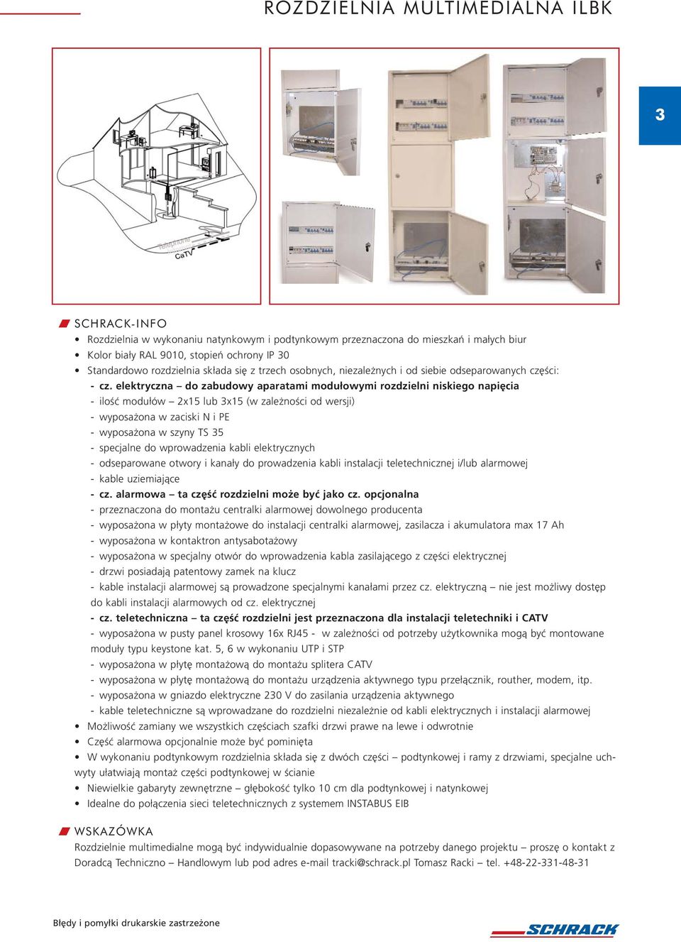elektryczna do zabudowy aparatami modu owymi rozdzielni niskiego napi cia - iloêç modu ów 2x15 lub 3x15 (w zale noêci od wersji) - wyposa ona w zaciski N i PE - wyposa ona w szyny TS 35 - specjalne