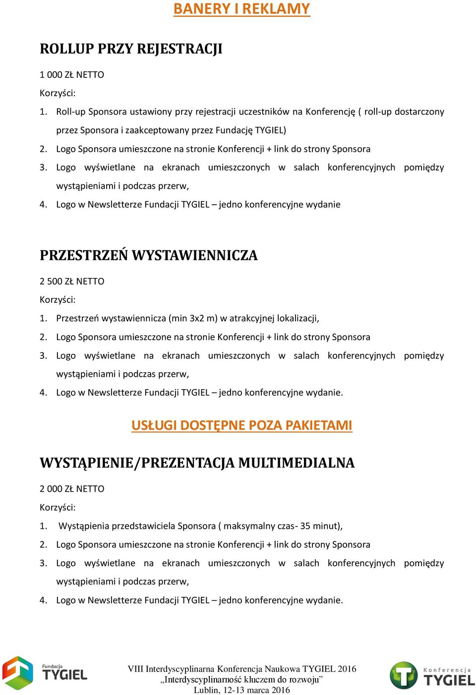 Fundację TYGIEL) 4. Logo w Newsletterze Fundacji TYGIEL jedno konferencyjne wydanie PRZESTRZEŃ WYSTAWIENNICZA 2 500 ZŁ NETTO 1.