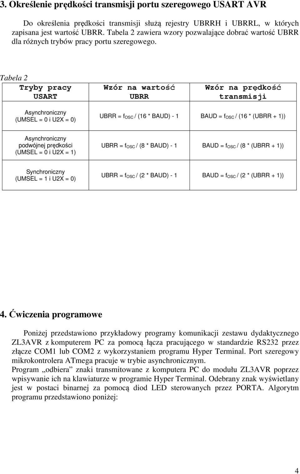 Tabela 2 Tryby pracy USART Wzór na wartość UBRR Wzór na prędkość transmisji Asynchroniczny (UMSEL = 0 i U2X = 0) UBRR = f OSC / (16 * BAUD) - 1 BAUD = f OSC / (16 * (UBRR + 1)) Asynchroniczny