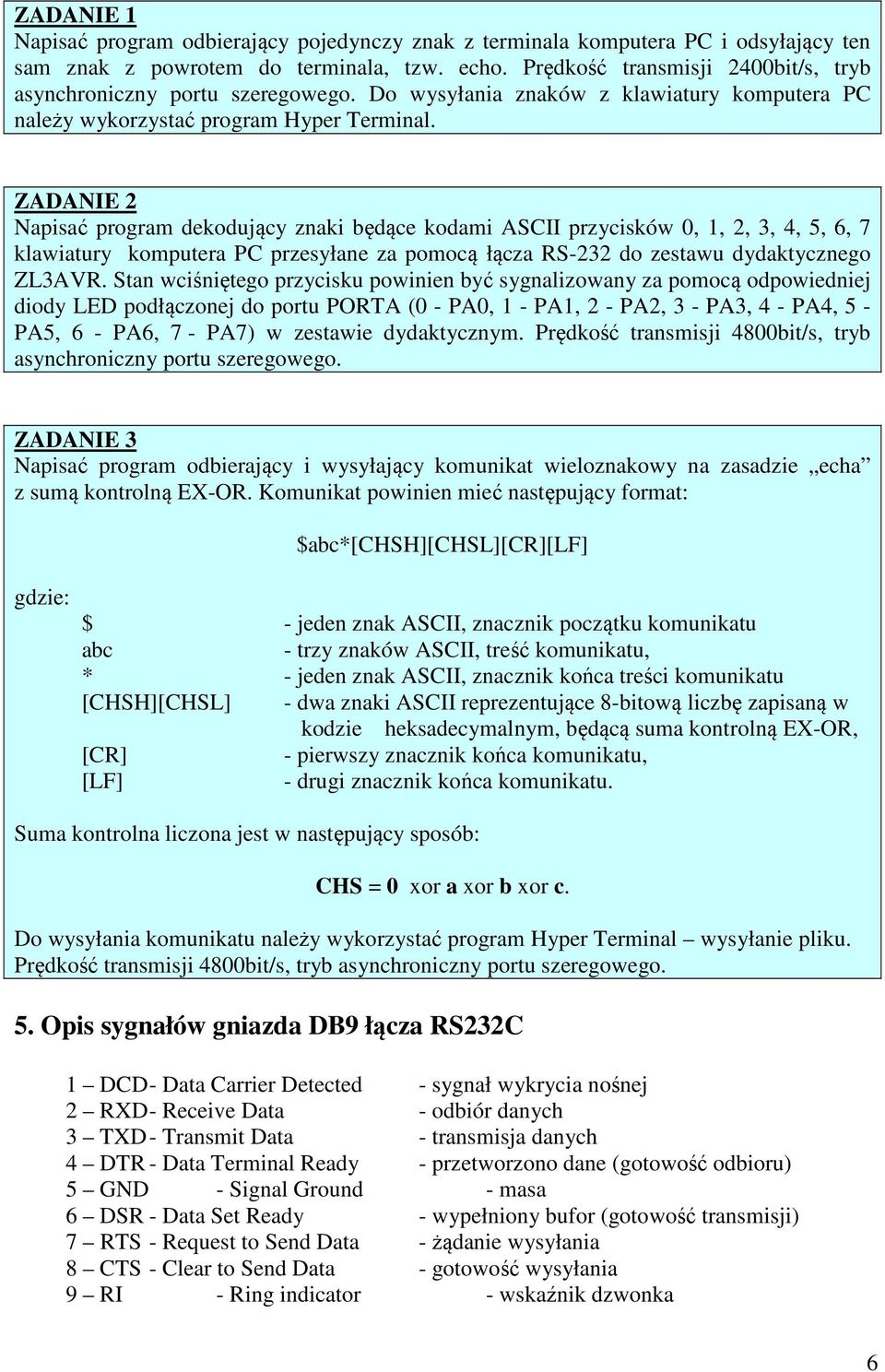 ZADANIE 2 Napisać program dekodujący znaki będące kodami ASCII przycisków 0, 1, 2, 3, 4, 5, 6, 7 klawiatury komputera PC przesyłane za pomocą łącza RS-232 do zestawu dydaktycznego ZL3AVR.