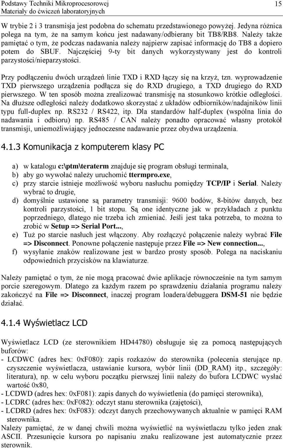 Najczęściej 9-ty bit danych wykorzystywany jest do kontroli parzystości/nieparzystości. Przy podłączeniu dwóch urządzeń linie TXD i RXD łączy się na krzyż, tzn.