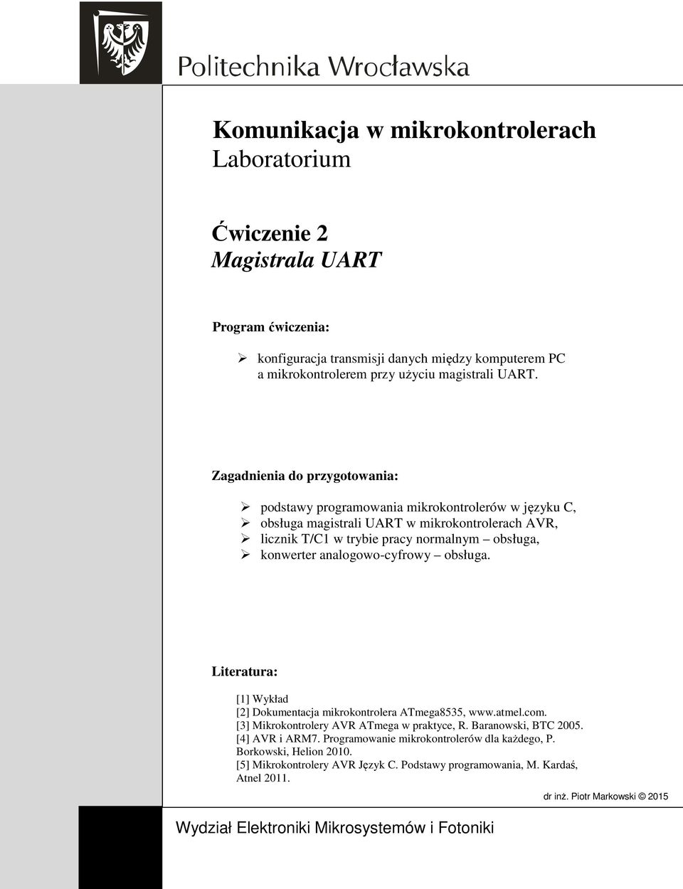 analogowo-cyfrowy obsługa. Literatura: [1] Wykład [2] Dokumentacja mikrokontrolera ATmega8535, www.atmel.com. [3] Mikrokontrolery AVR ATmega w praktyce, R. Baranowski, BTC 2005.