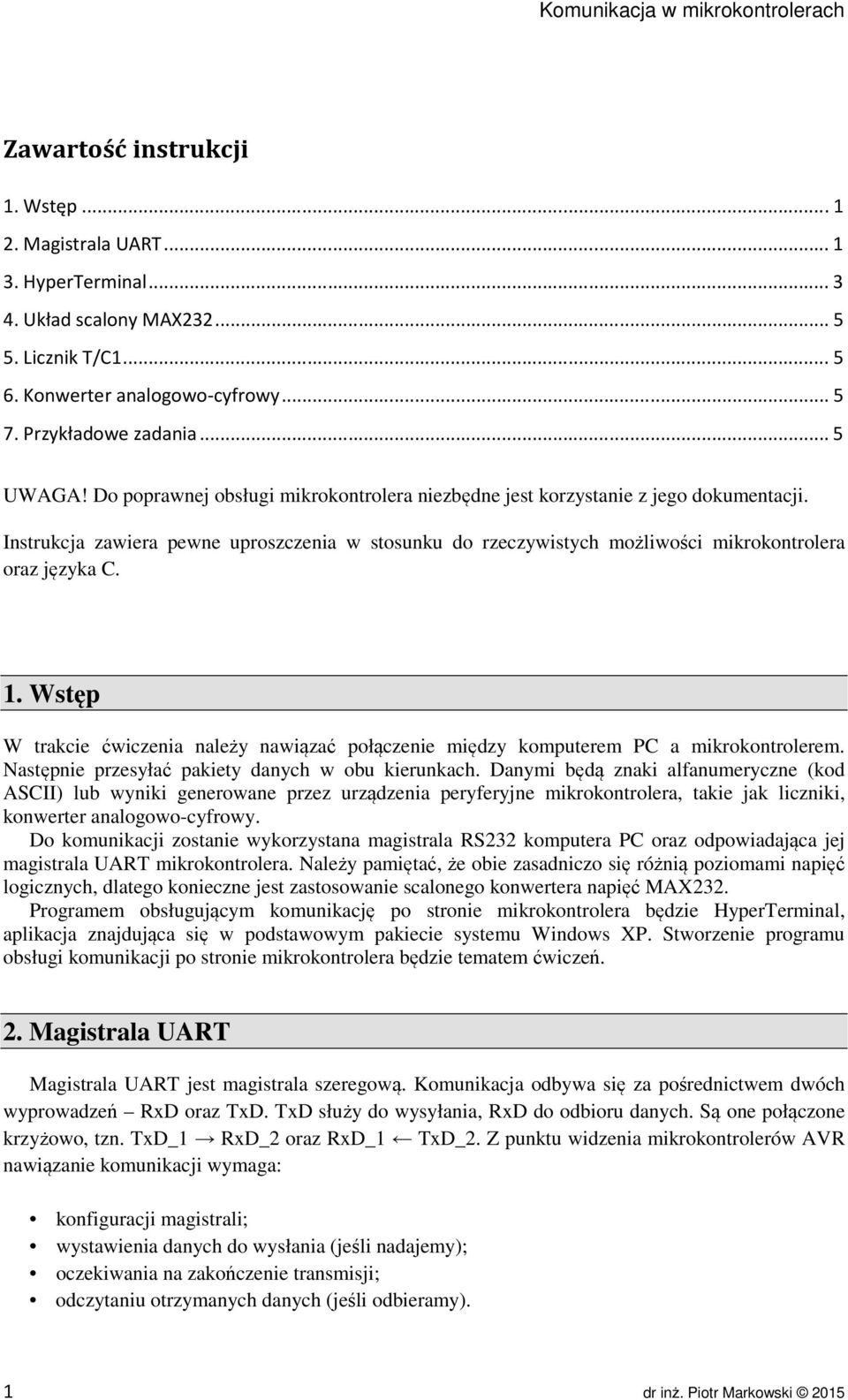 Wstęp W trakcie ćwiczenia należy nawiązać połączenie między komputerem PC a mikrokontrolerem. Następnie przesyłać pakiety danych w obu kierunkach.