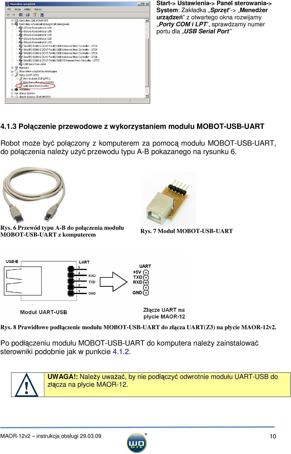 6. Rys. 6 Przewód typu A-B do połączenia modułu MOBOT-USB-UART z komputerem Rys. 7 Moduł MOBOT-USB-UART Rys. 8 Prawidłowe podłączenie modułu MOBOT-USB-UART do złącza UART(Z3) na płycie MAOR-12v2.