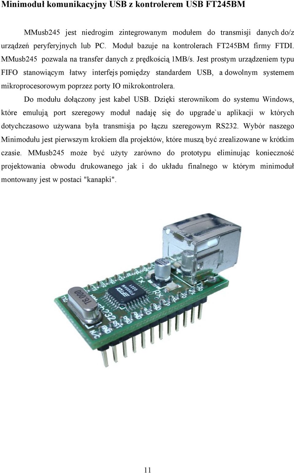 Jest prostym urządzeniem typu FIFO stanowiącym łatwy interfejs pomiędzy standardem USB, a dowolnym systemem mikroprocesorowym poprzez porty IO mikrokontrolera. Do modułu dołączony jest kabel USB.