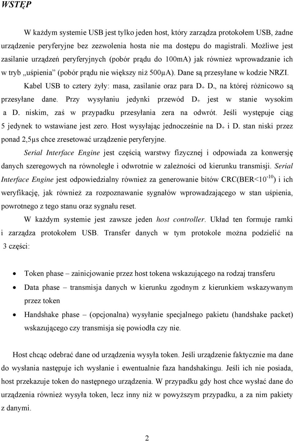 Kabel USB to cztery żyły: masa, zasilanie oraz para D + D -, na której różnicowo są przesyłane dane.