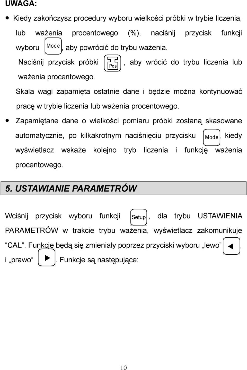 Zapamiętane dane o wielkości pomiaru próbki zostaną skasowane automatycznie, po kilkakrotnym naciśnięciu przycisku, kiedy wyświetlacz wskaże kolejno tryb liczenia i funkcję ważenia procentowego. 5.