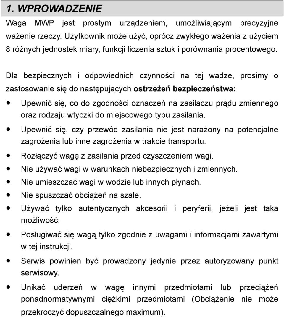 Dla bezpiecznych i odpowiednich czynności na tej wadze, prosimy o zastosowanie się do następujących ostrzeżeń bezpieczeństwa: Upewnić się, co do zgodności oznaczeń na zasilaczu prądu zmiennego oraz