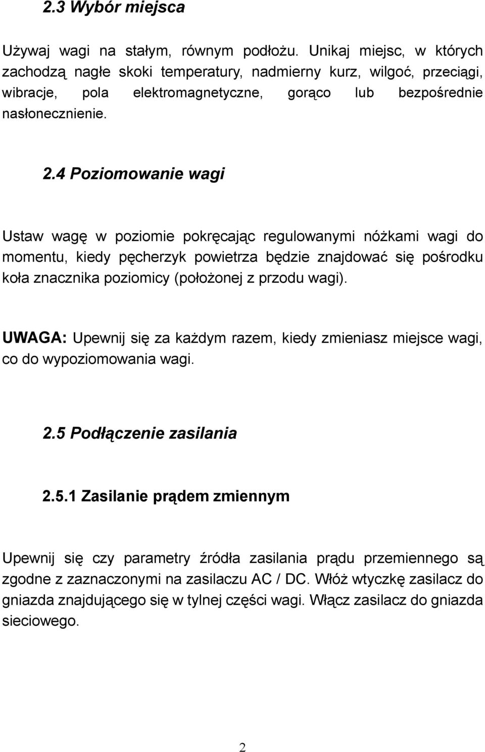 4 Poziomowanie wagi Ustaw wagę w poziomie pokręcając regulowanymi nóżkami wagi do momentu, kiedy pęcherzyk powietrza będzie znajdować się pośrodku koła znacznika poziomicy (położonej z przodu wagi).