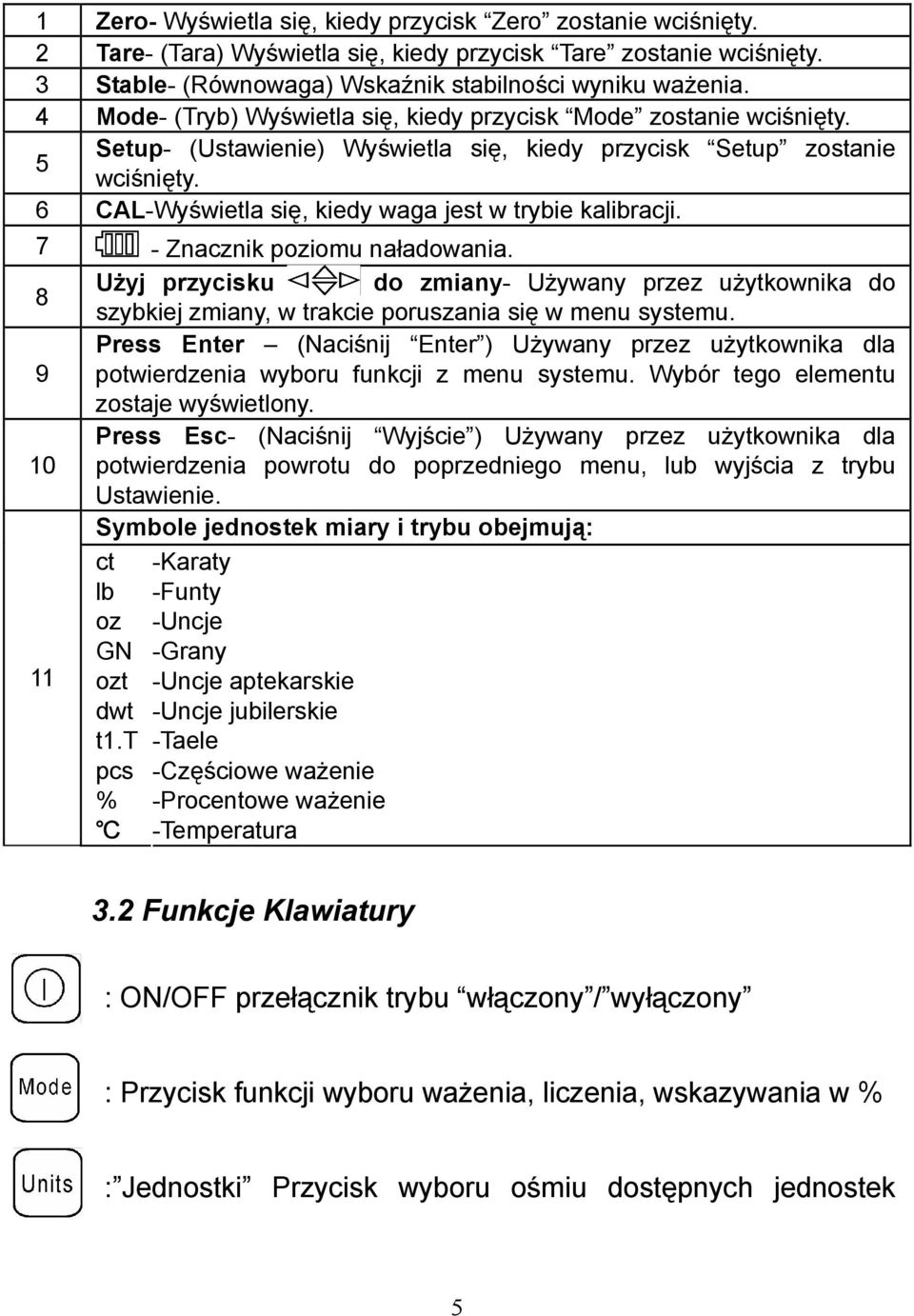 6 CAL-Wyświetla się, kiedy waga jest w trybie kalibracji. 7 - Znacznik poziomu naładowania.