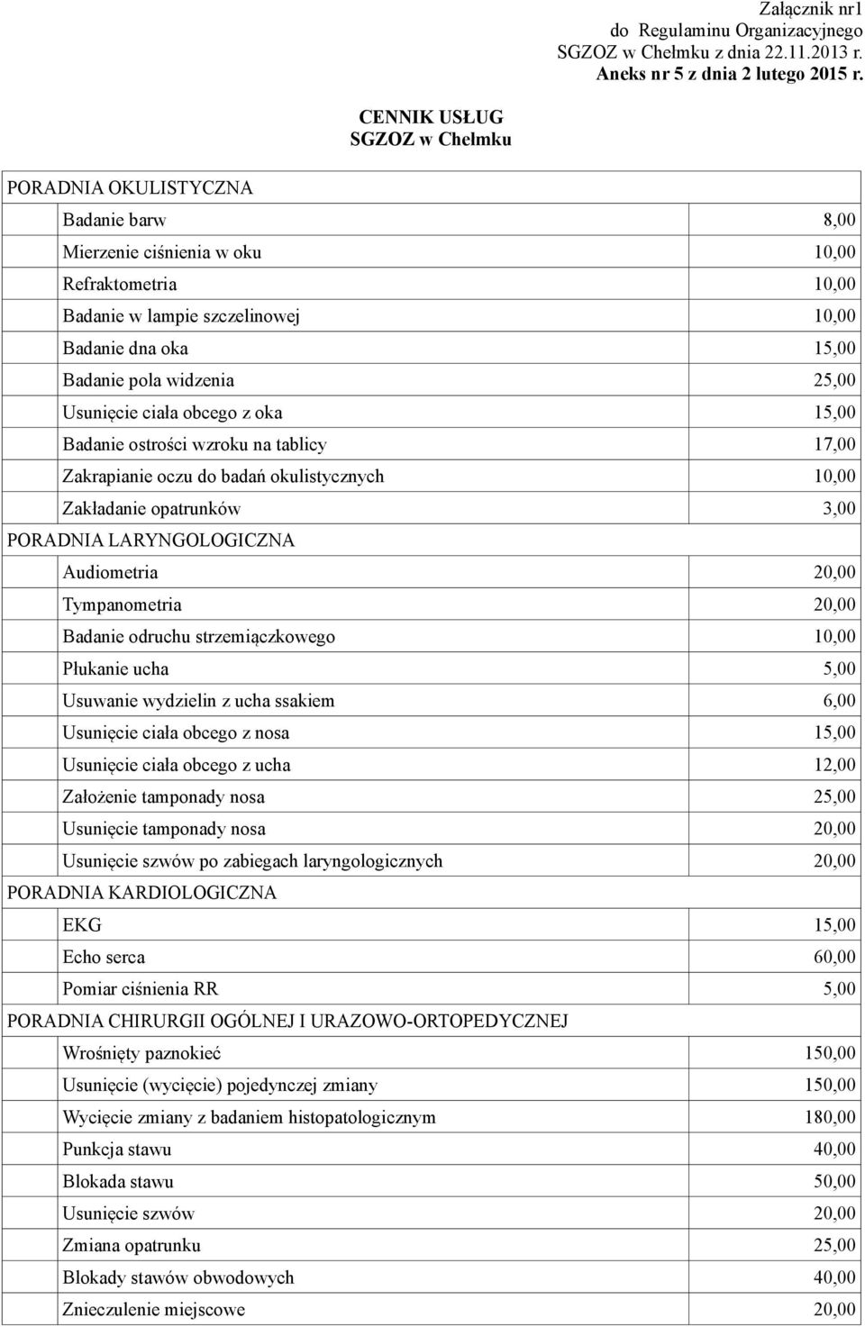 widzenia 25,00 Usunięcie ciała obcego z oka 15,00 Badanie ostrości wzroku na tablicy 17,00 Zakrapianie oczu do badań okulistycznych 10,00 Zakładanie opatrunków 3,00 PORADNIA LARYNGOLOGICZNA