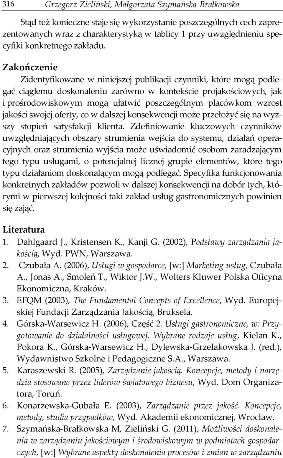 Zakończenie Zidentyfikowane w niniejszej publikacji czynniki, które mogą podlegać ciągłemu doskonaleniu zarówno w kontekście projakościowych, jak i prośrodowiskowym mogą ułatwić poszczególnym
