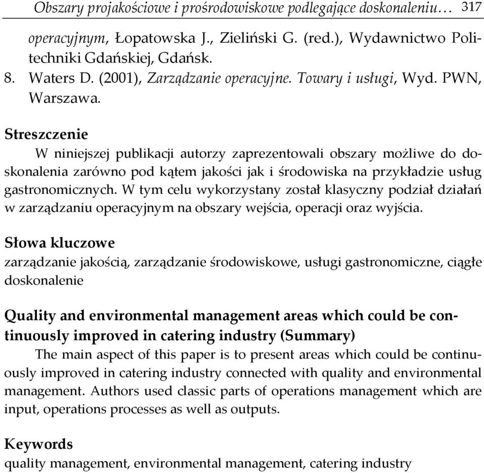 Streszczenie W niniejszej publikacji autorzy zaprezentowali obszary możliwe do doskonalenia zarówno pod kątem jakości jak i środowiska na przykładzie usług gastronomicznych.