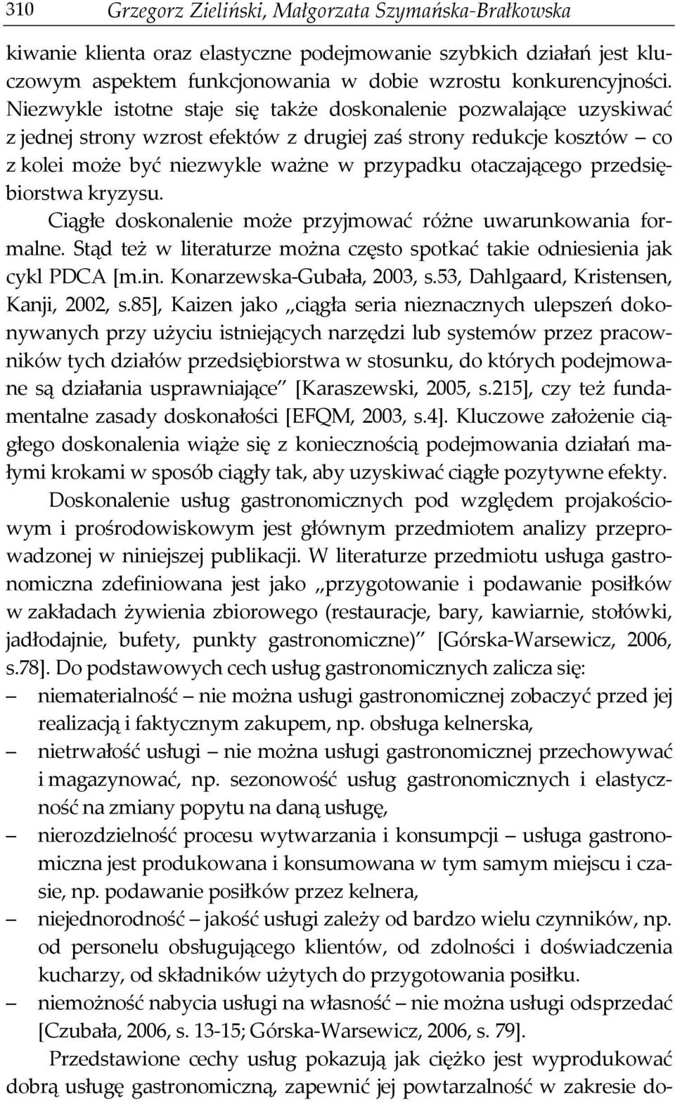 przedsiębiorstwa kryzysu. Ciągłe doskonalenie może przyjmować różne uwarunkowania formalne. Stąd też w literaturze można często spotkać takie odniesienia jak cykl PDCA [m.in.
