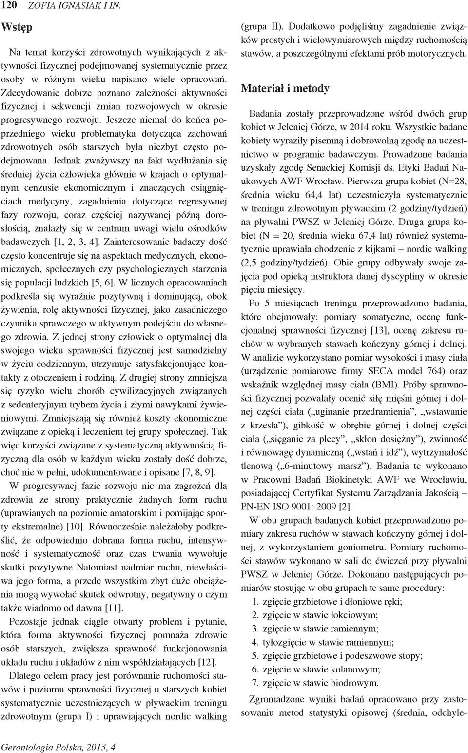 Jeszcze niemal do końca poprzedniego wieku problematyka dotycząca zachowań zdrowotnych osób starszych była niezbyt często podejmowana.