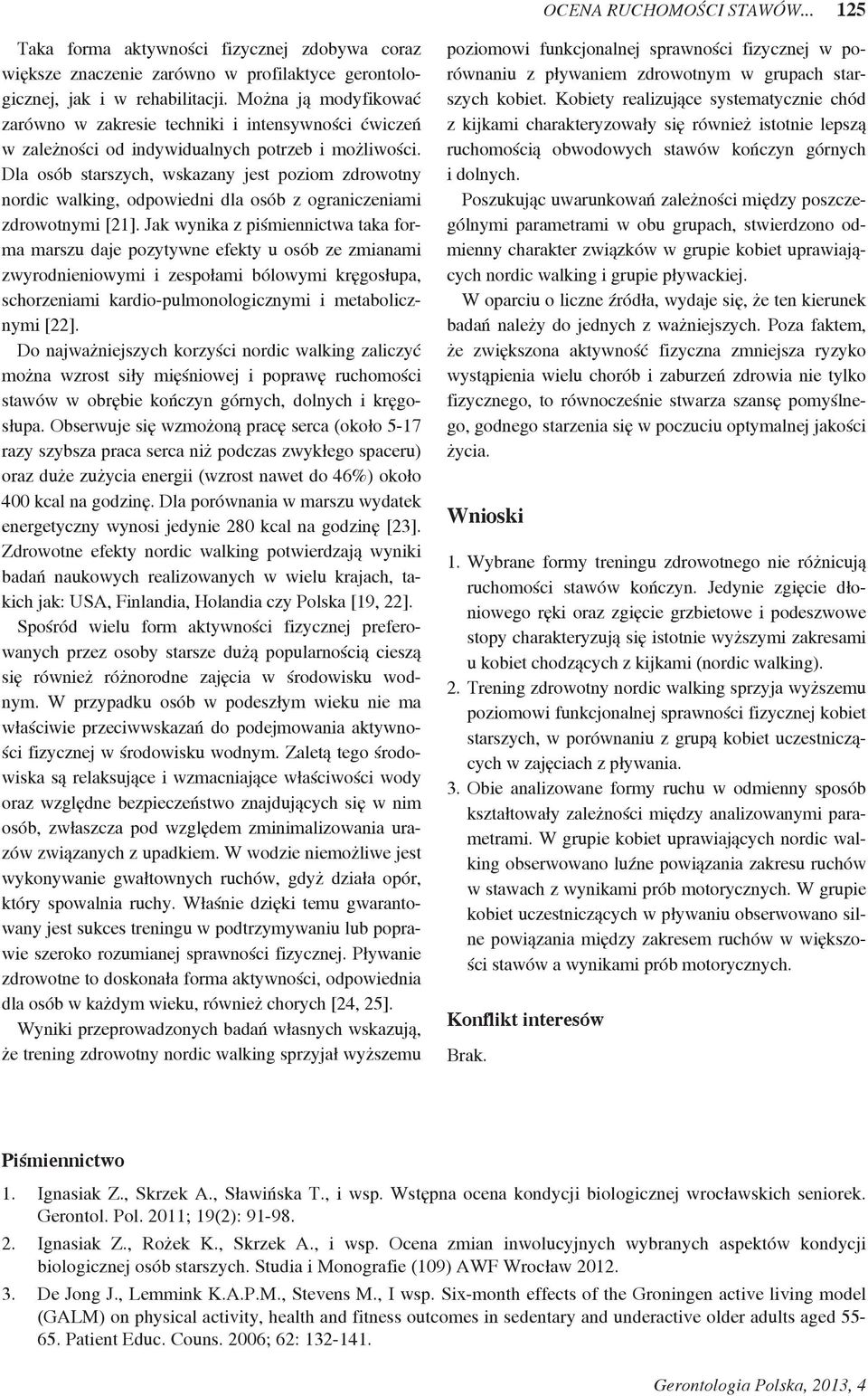 Dla osób starszych, wskazany jest poziom zdrowotny nordic walking, odpowiedni dla osób z ograniczeniami zdrowotnymi [21].