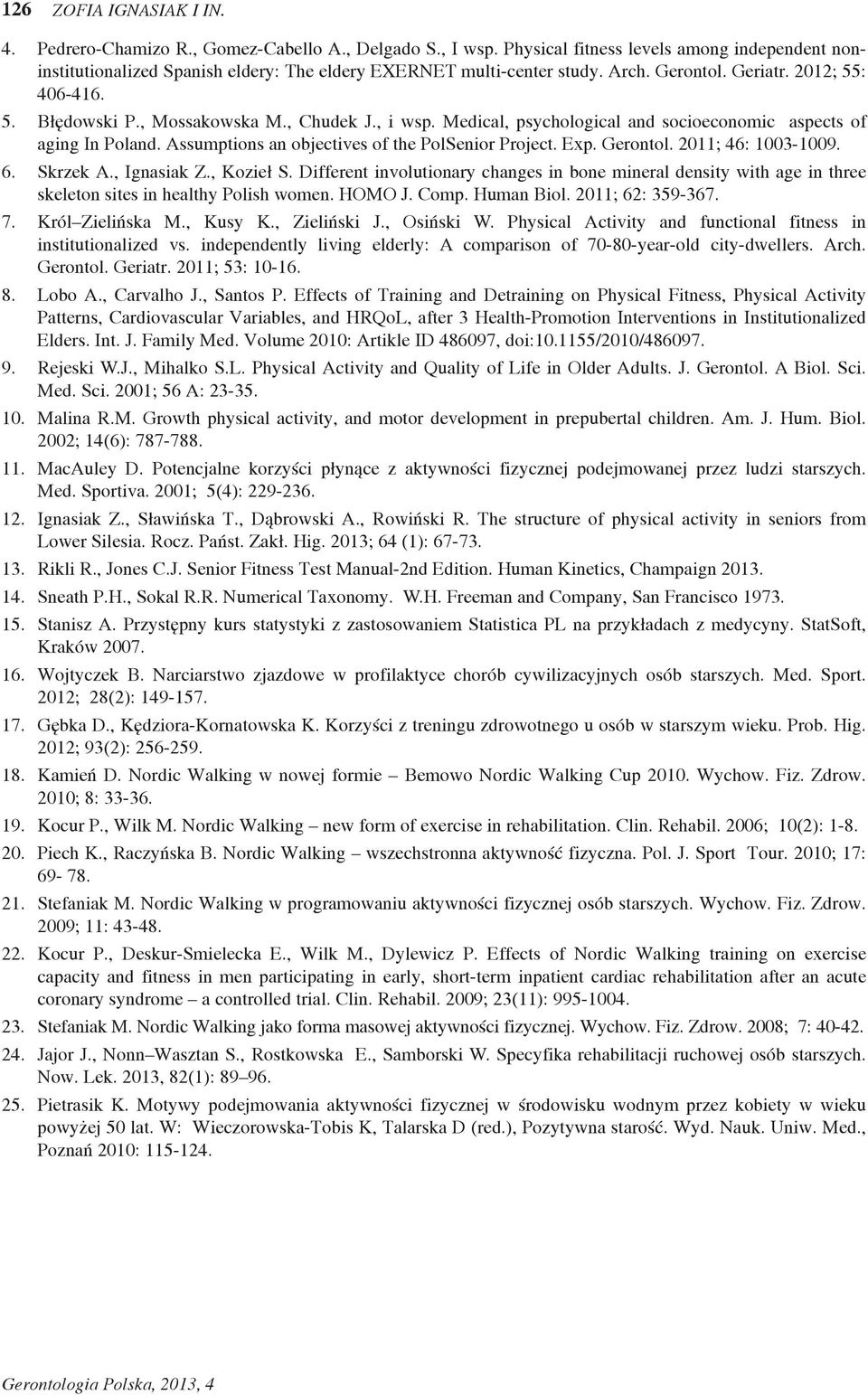 , Chudek J., i wsp. Medical, psychological and socioeconomic aspects of aging In Poland. Assumptions an objectives of the PolSenior Project. Exp. Gerontol. 2011; 46: 1003-1009. 6. Skrzek A.