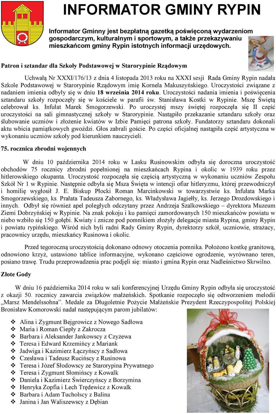 Patron i sztandar dla Szkoły Podstawowej w Starorypinie Rządowym Uchwałą Nr XXXI/176/13 z dnia 4 listopada 2013 roku na XXXI sesji Rada Gminy Rypin nadała Szkole Podstawowej w Starorypinie Rządowym