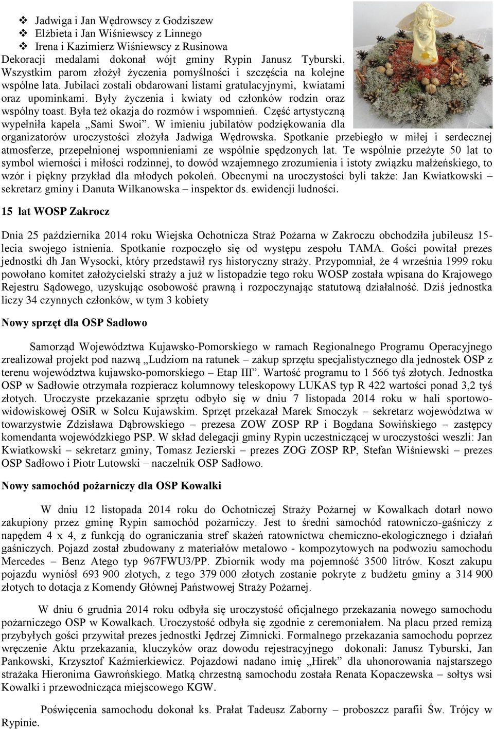 Były życzenia i kwiaty od członków rodzin oraz wspólny toast. Była też okazja do rozmów i wspomnień. Część artystyczną wypełniła kapela Sami Swoi.