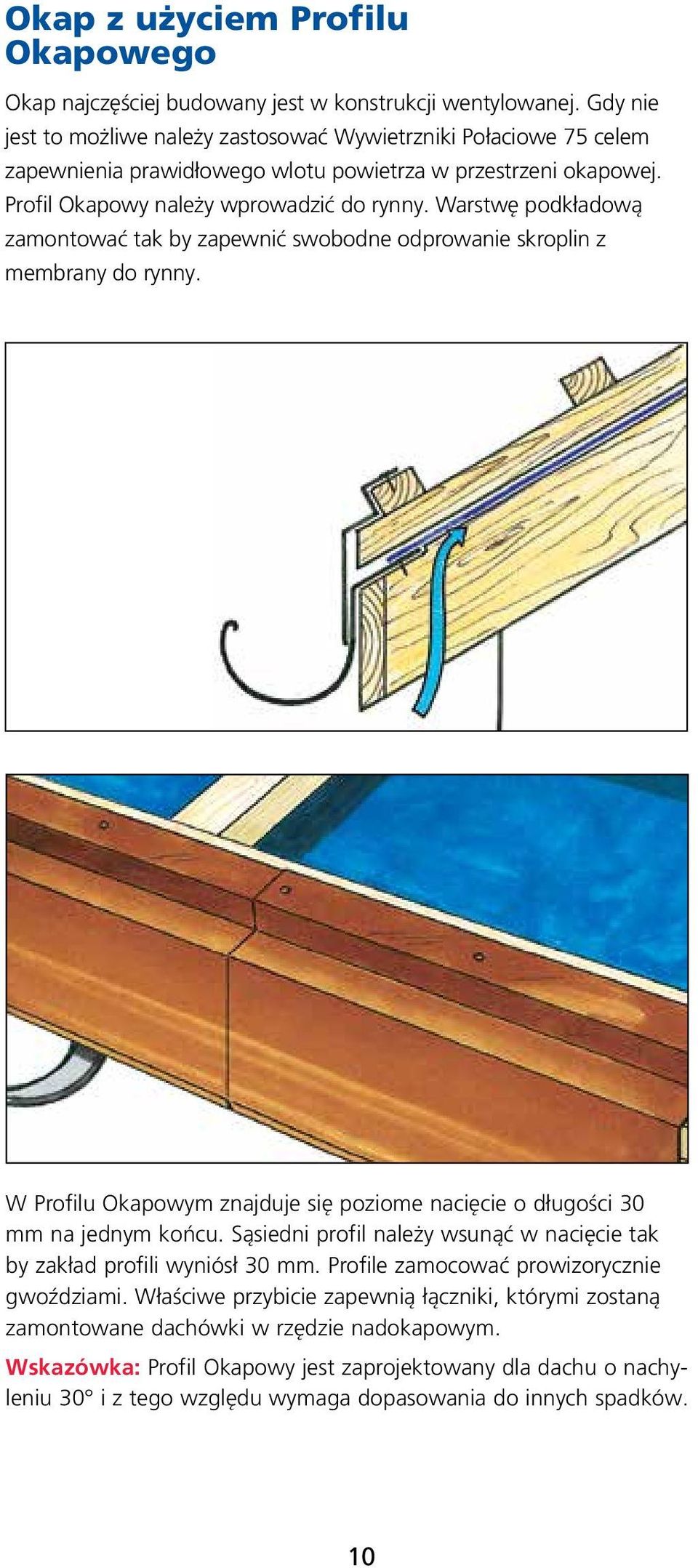Warstwę podkładową zamontować tak by zapewnić swobodne odprowanie skroplin z membrany do rynny. W Profilu Okapowym znajduje się poziome nacięcie o długości 30 mm na jednym końcu.
