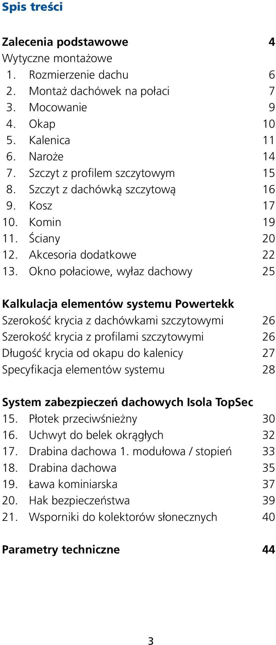 Okno połaciowe, wyłaz dachowy 25 Kalkulacja elementów systemu Powertekk Szerokość krycia z dachówkami szczytowymi 26 Szerokość krycia z profilami szczytowymi 26 Długość krycia od okapu do kalenicy 27