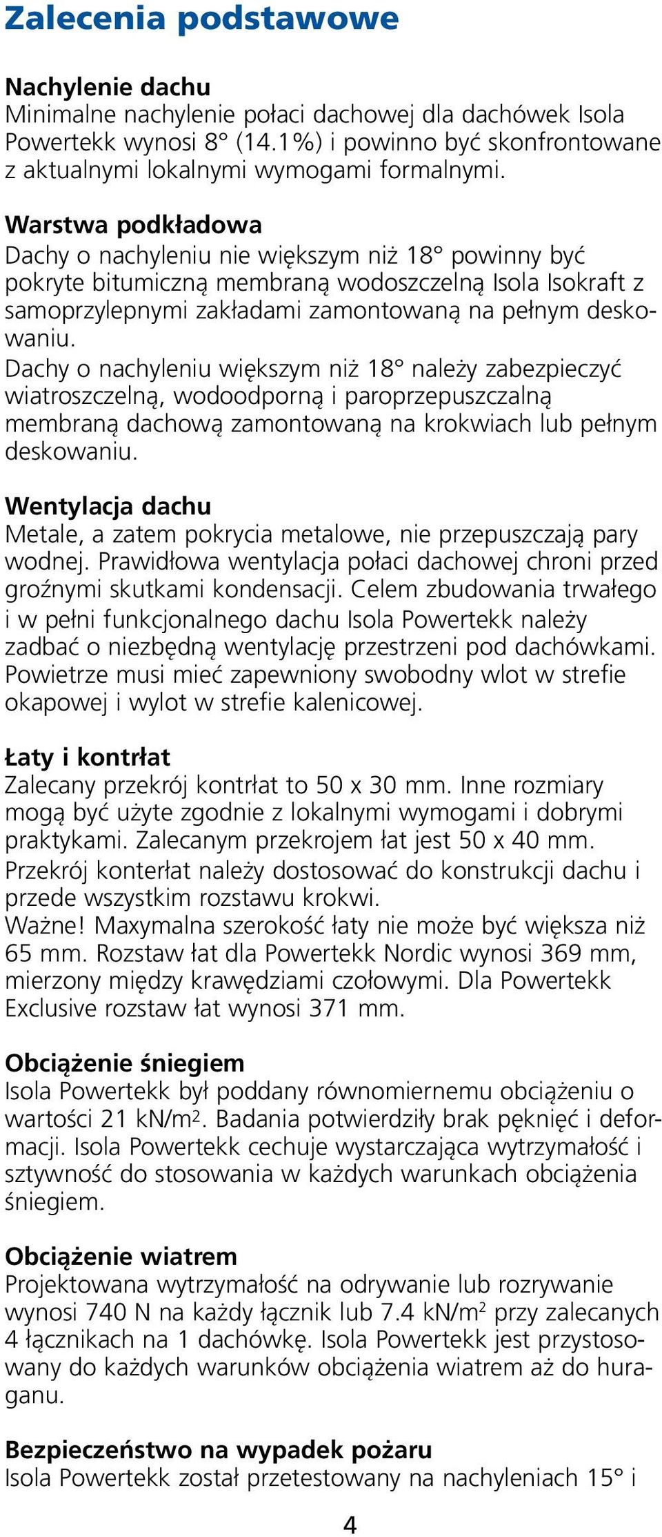 Dachy o nachyleniu większym niż 18 należy zabezpieczyć wiatroszczelną, wodoodporną i paroprzepuszczalną membraną dachową zamontowaną na krokwiach lub pełnym deskowaniu.