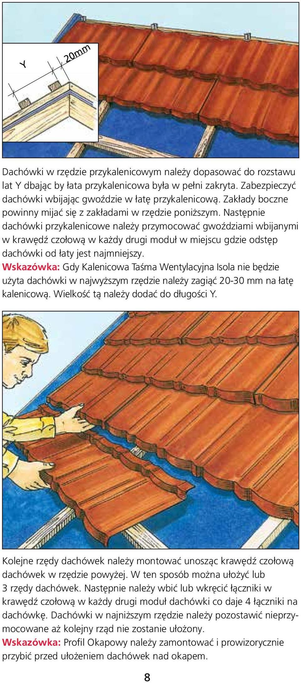 Następnie dachówki przykalenicowe należy przymocować gwoździami wbijanymi w krawędź czołową w każdy drugi moduł w miejscu gdzie odstęp dachówki od łaty jest najmniejszy.