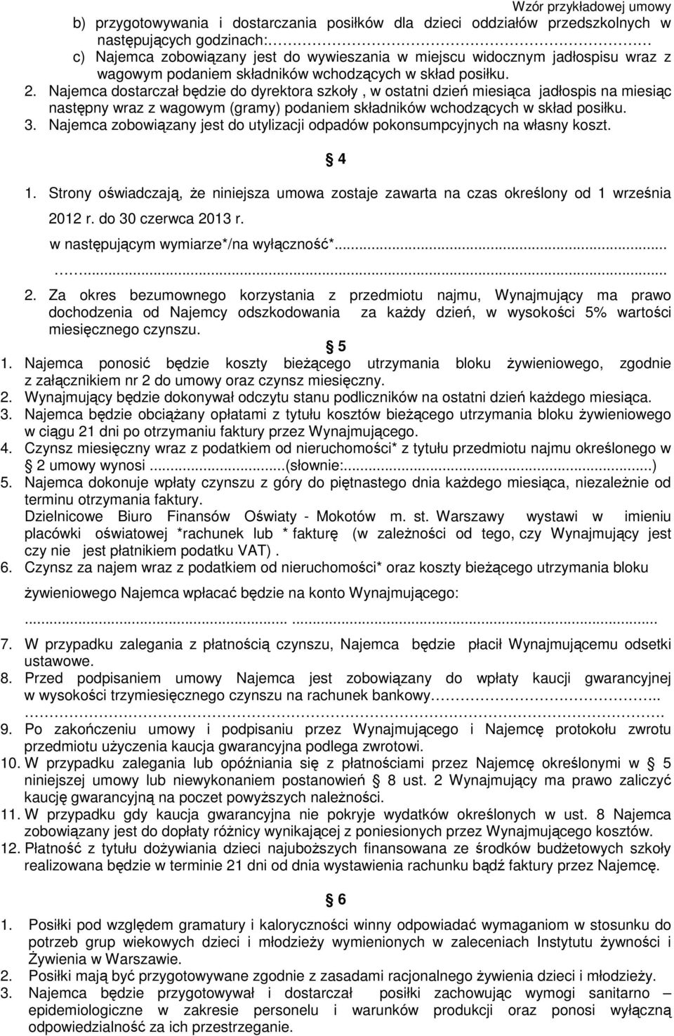 Najemca dostarczał będzie do dyrektora szkoły, w ostatni dzień miesiąca jadłospis na miesiąc następny wraz z wagowym (gramy) podaniem składników wchodzących w skład posiłku. 3.