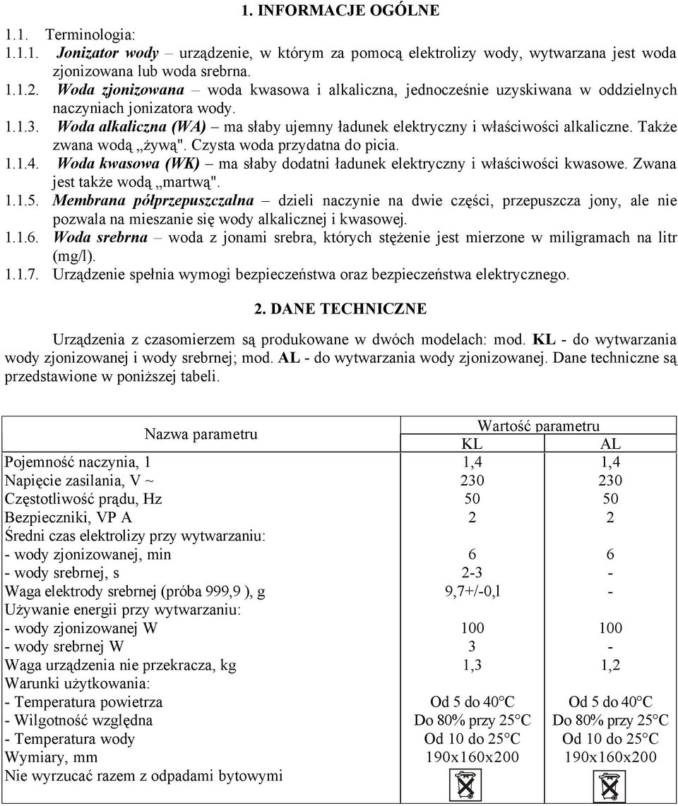 TakÖe zwana wodä ÜÖywÄ". Czysta woda przydatna do picia...4. Woda kwasowa (WK) É ma sñaby dodatni Ñadunek elektryczny i wñaçciwoçci kwasowe. Zwana jest taköe wodä ÜmartwÄ"...5.