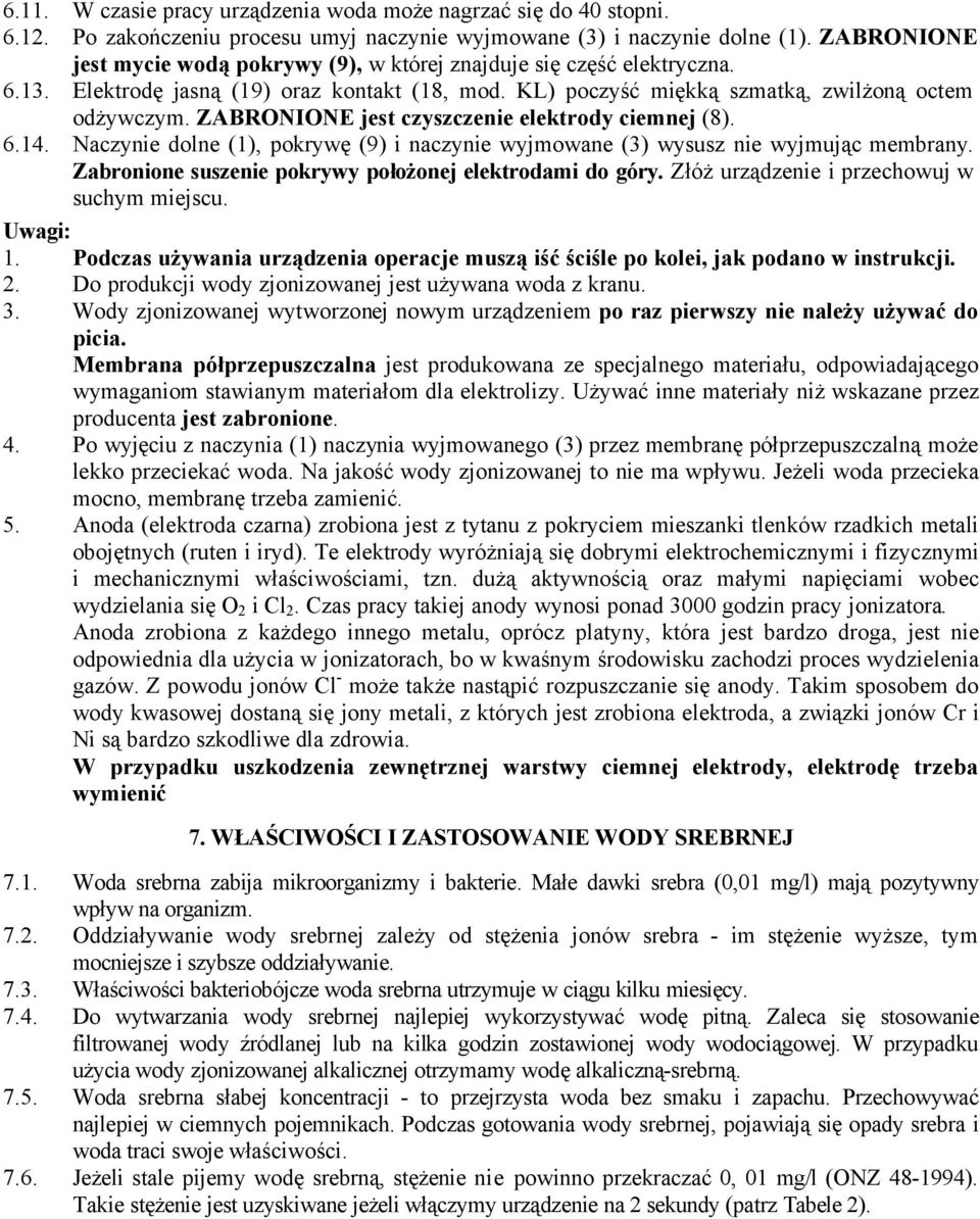 ZABRONIONE jest czyszczenie elektrody ciemnej (8). 6.4. Naczynie dolne (), pokrywá (9) i naczynie wyjmowane (3) wysusz nie wyjmujäc membrany. Zabronione suszenie pokrywy poáoéonej elektrodami do gãry.