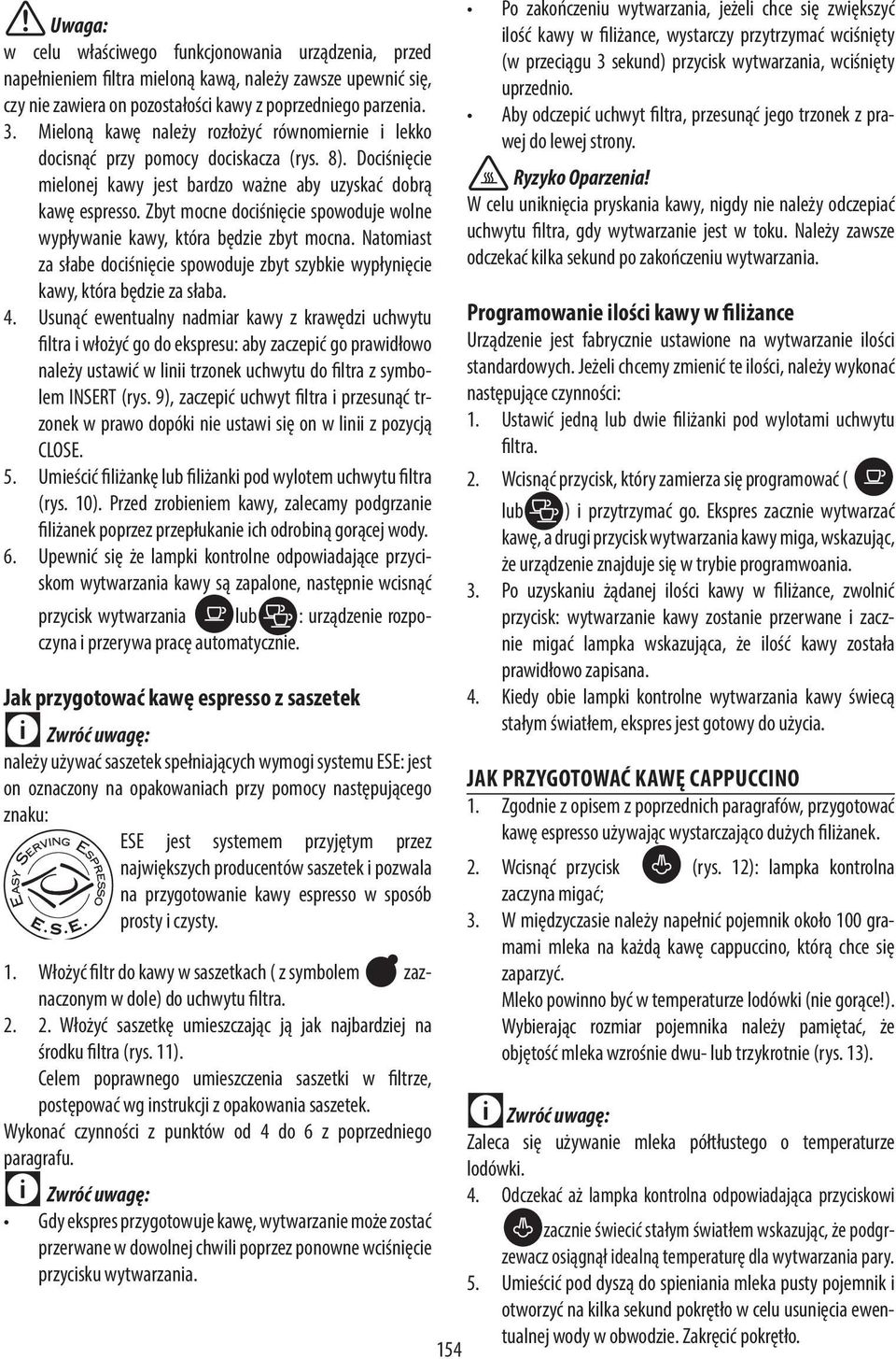 Zbyt mocne dociśnięcie spowoduje wolne wypływanie kawy, która będzie zbyt mocna. Natomiast za słabe dociśnięcie spowoduje zbyt szybkie wypłynięcie kawy, która będzie za słaba. 4.