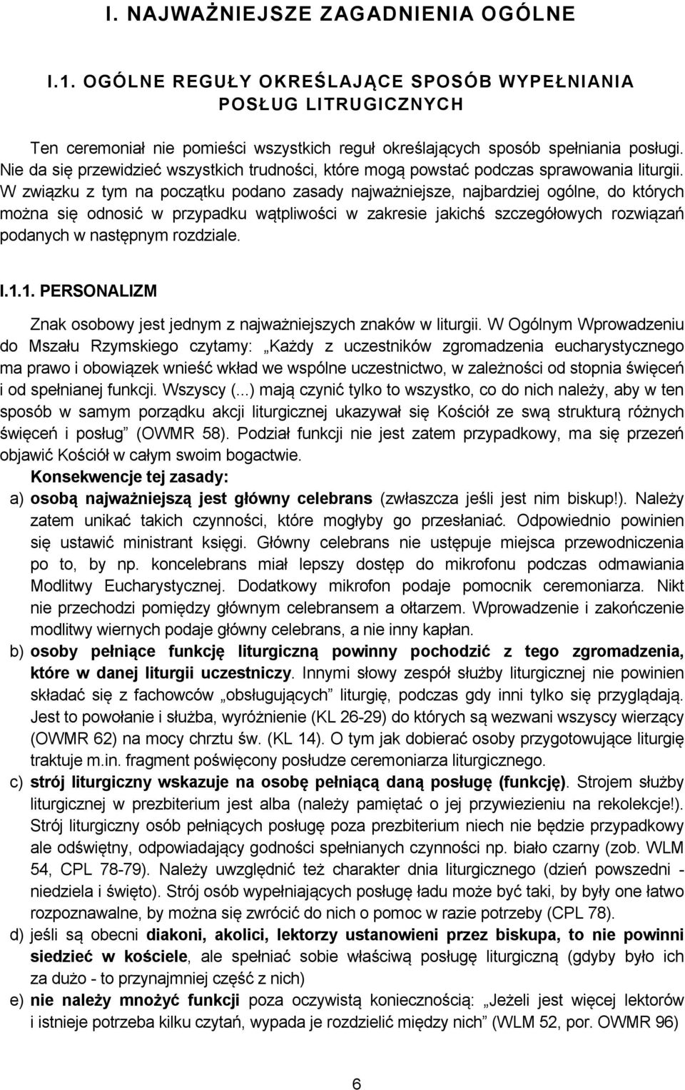 W związku z tym na początku podano zasady najważniejsze, najbardziej ogólne, do których można się odnosić w przypadku wątpliwości w zakresie jakichś szczegółowych rozwiązań podanych w następnym