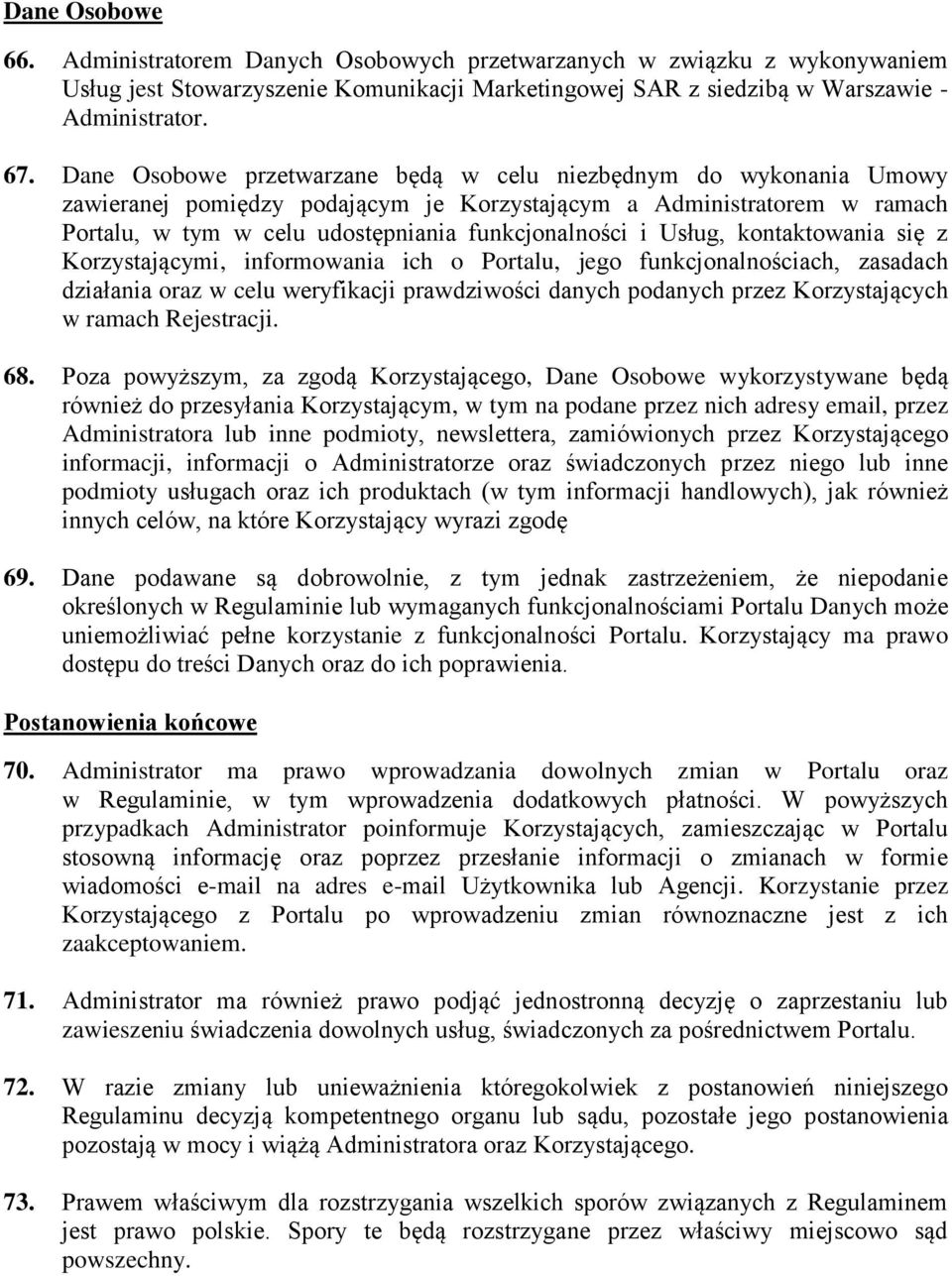 Usług, kontaktowania się z Korzystającymi, informowania ich o Portalu, jego funkcjonalnościach, zasadach działania oraz w celu weryfikacji prawdziwości danych podanych przez Korzystających w ramach