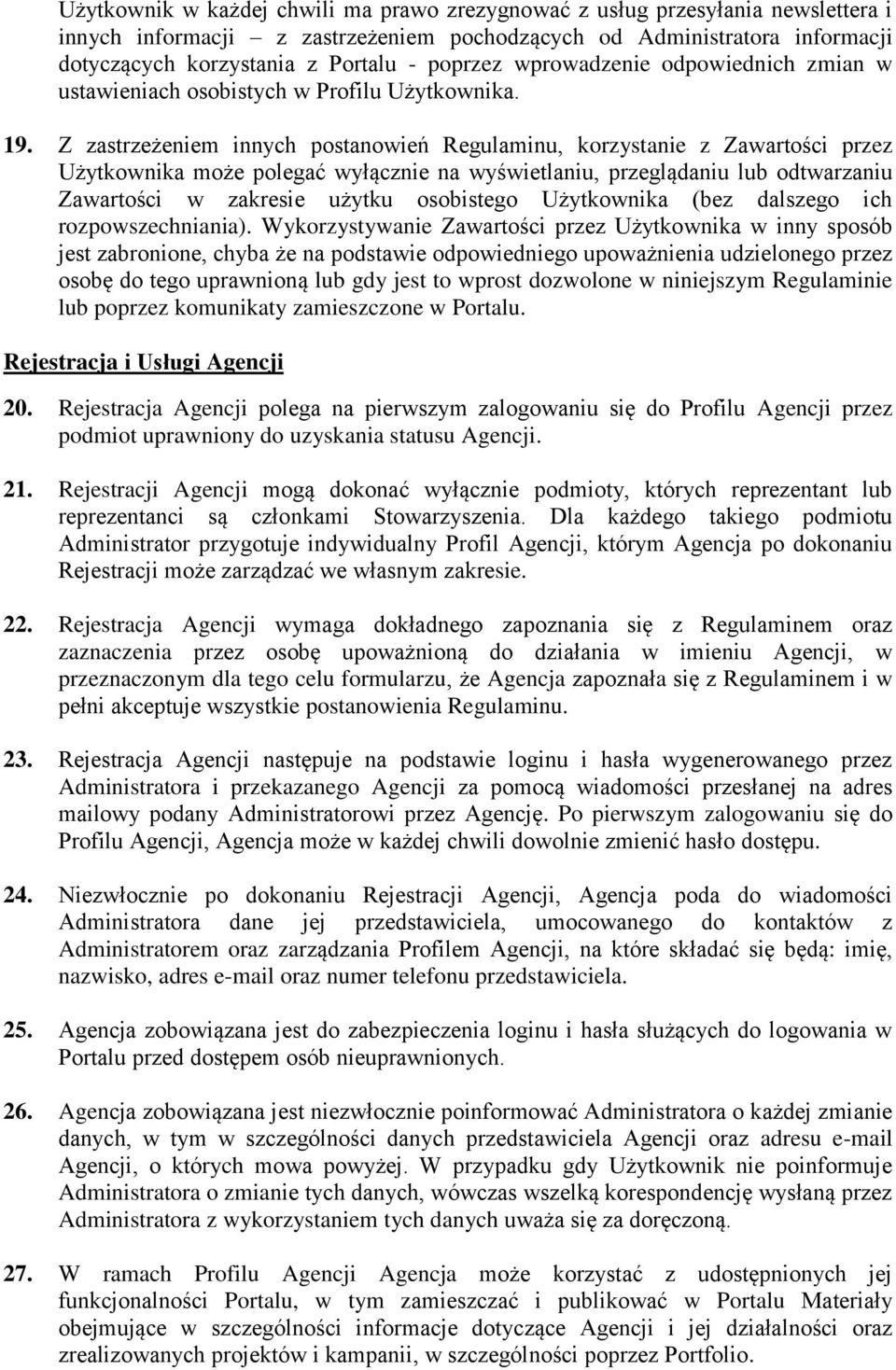 Z zastrzeżeniem innych postanowień Regulaminu, korzystanie z Zawartości przez Użytkownika może polegać wyłącznie na wyświetlaniu, przeglądaniu lub odtwarzaniu Zawartości w zakresie użytku osobistego