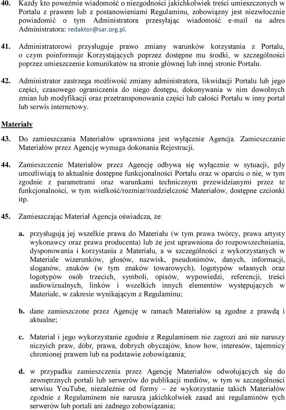Administratorowi przysługuje prawo zmiany warunków korzystania z Portalu, o czym poinformuje Korzystających poprzez dostępne mu środki, w szczególności poprzez umieszczenie komunikatów na stronie