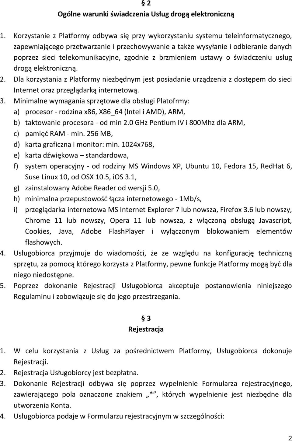 zgodnie z brzmieniem ustawy o świadczeniu usług drogą elektroniczną. 2. Dla korzystania z Platformy niezbędnym jest posiadanie urządzenia z dostępem do sieci Internet oraz przeglądarką internetową. 3.