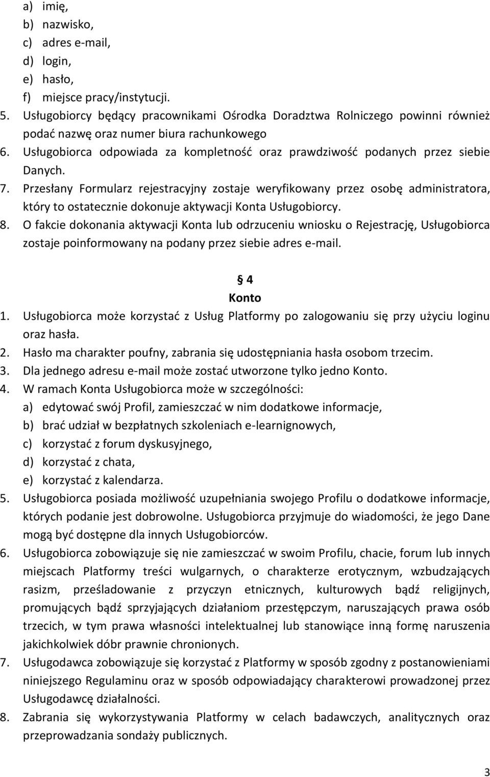 Usługobiorca odpowiada za kompletność oraz prawdziwość podanych przez siebie Danych. 7.