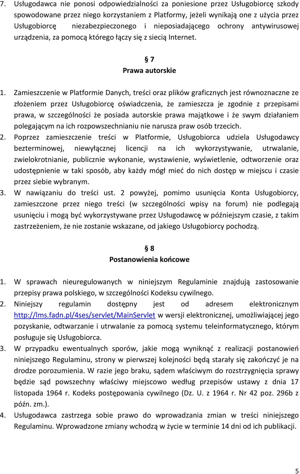 Zamieszczenie w Platformie Danych, treści oraz plików graficznych jest równoznaczne ze złożeniem przez Usługobiorcę oświadczenia, że zamieszcza je zgodnie z przepisami prawa, w szczególności że