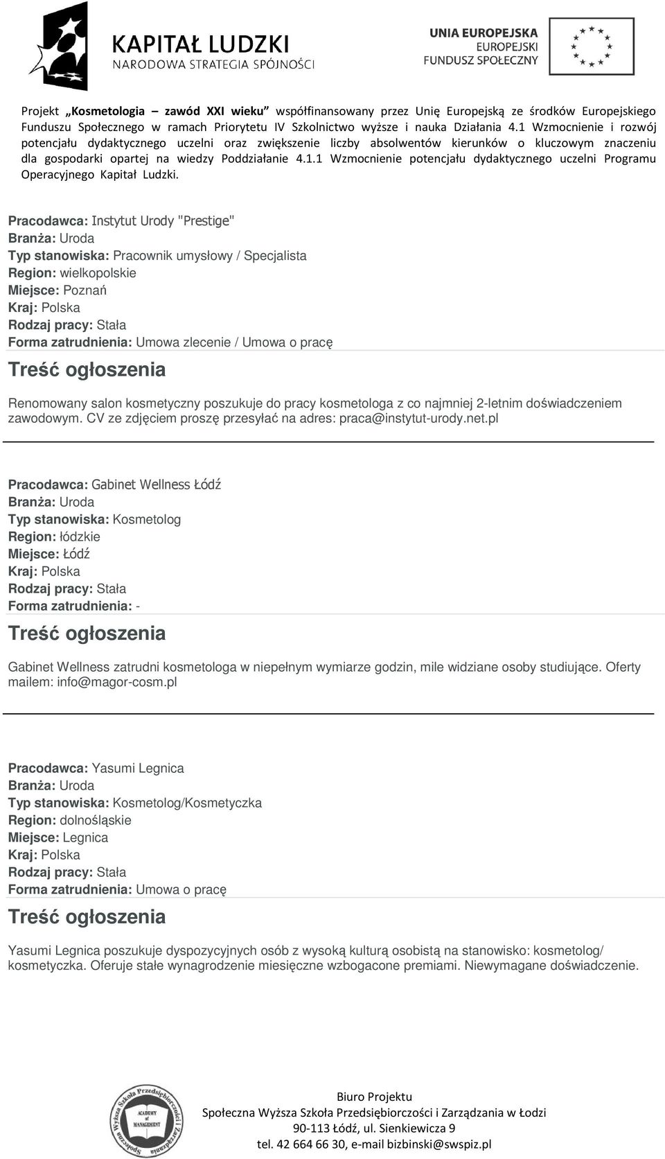 pl Pracodawca: Gabinet Wellness Łódź Typ stanowiska: Kosmetolog Region: łódzkie Miejsce: Łódź Gabinet Wellness zatrudni kosmetologa w niepełnym wymiarze godzin, mile widziane osoby studiujące.