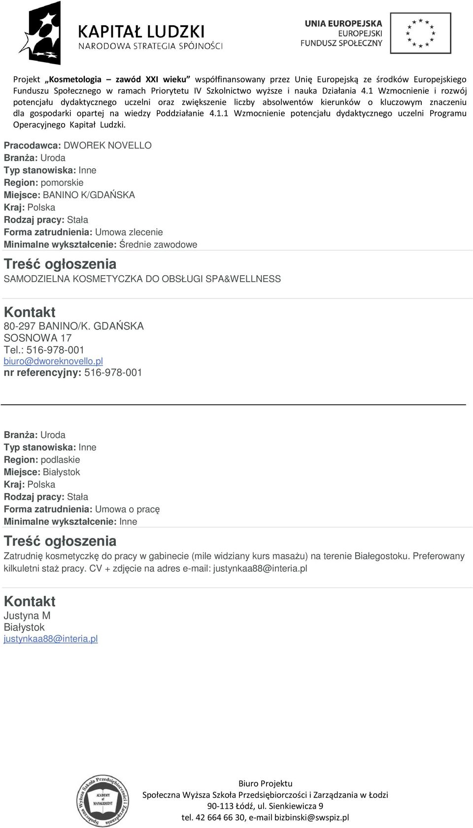 pl nr referencyjny: 516-978-001 Typ stanowiska: Inne Region: podlaskie Miejsce: Białystok Minimalne wykształcenie: Inne Zatrudnię kosmetyczkę do pracy w gabinecie