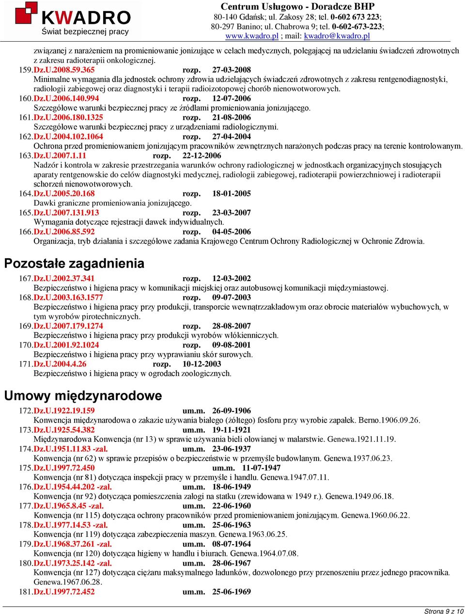 nienowotworowych. 160. Dz.U.2006.140.994 rozp. 12-07-2006 Szczegółowe warunki bezpiecznej pracy ze źródłami promieniowania jonizującego. 161. Dz.U.2006.180.1325 rozp.