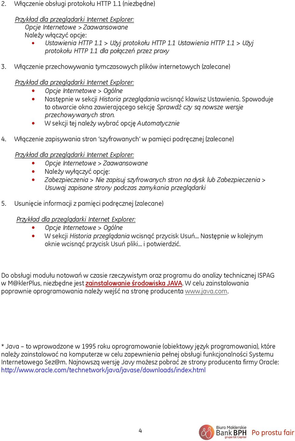 Włączenie przechowywania tymczasowych plików internetowych (zalecane) Przykład dla przeglądarki Internet Explorer: Opcje Internetowe > Ogólne Następnie w sekcji Historia przeglądania wcisnąć klawisz