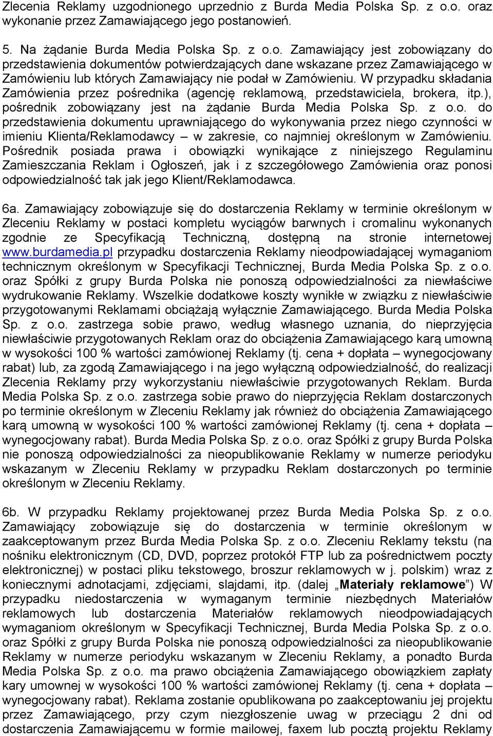 rednika (agencję reklamową, przedstawiciela, brokera, itp.), pośrednik zobowiązany jest na żądanie Burda Media Polska Sp. z o.o. do przedstawienia dokumentu uprawniającego do wykonywania przez niego czynności w imieniu Klienta/Reklamodawcy w zakresie, co najmniej określonym w Zamówieniu.