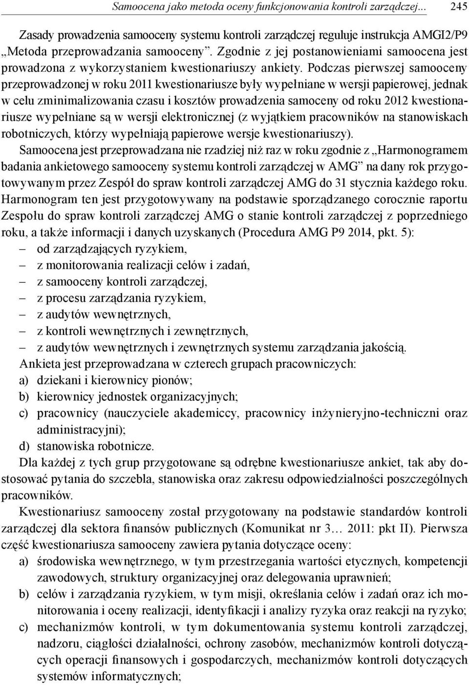Podczas pierwszej samooceny przeprowadzonej w roku 2011 kwestionariusze były wypełniane w wersji papierowej, jednak w celu zminimalizowania czasu i kosztów prowadzenia samoceny od roku 2012