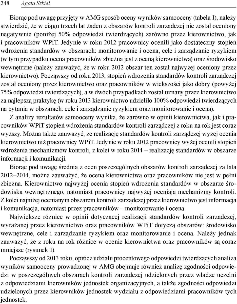 Jedynie w roku 2012 pracownicy ocenili jako dostateczny stopień wdrożenia standardów w obszarach: monitorowanie i ocena, cele i zarządzanie ryzykiem (w tym przypadku ocena pracowników zbieżna jest z