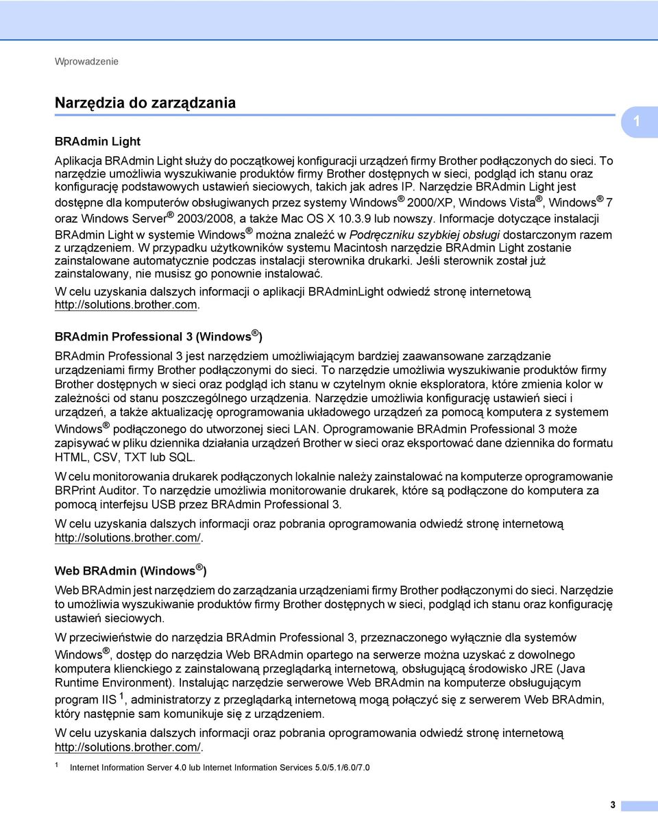 Narzędzie BRAdmin Light jest dostępne dla komputerów obsługiwanych przez systemy Windows 2000/XP, Windows Vista, Windows 7 oraz Windows Server 2003/2008, a także Mac OS X 10.3.9 lub nowszy.